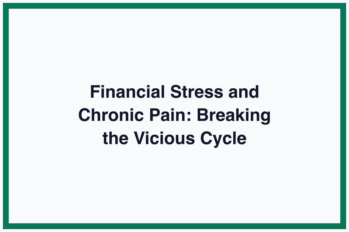 Financial Stress and Chronic Pain: Breaking the Vicious Cycle